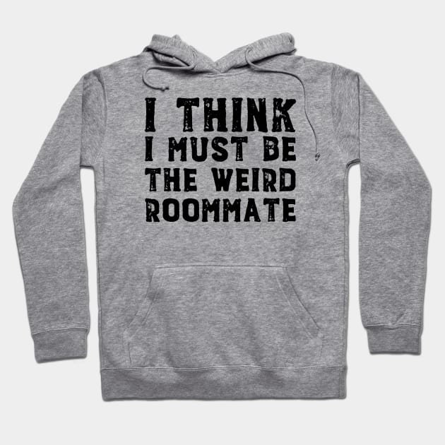 I think I must be the weird roommate (black text) Hoodie by Ofeefee